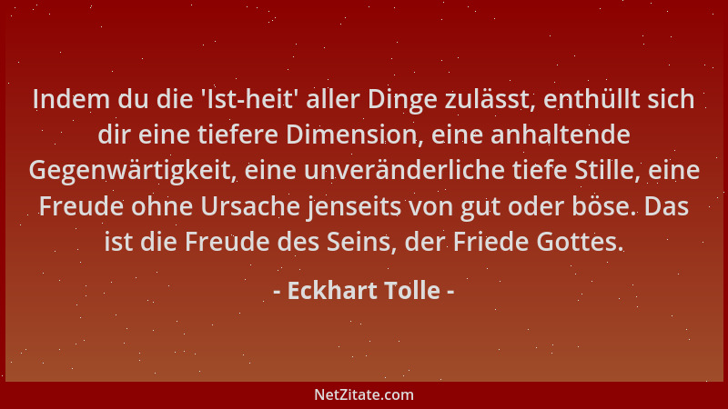 Eckhart Tolle - Indem du die  'Ist-heit ' aller Dinge zulässt, enthüllt sich dir eine tiefere Dimension, eine anhaltende Gege...