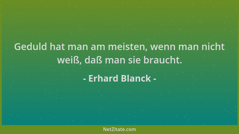 Erhard Blanck - Geduld hat man am meisten, wenn man nicht weiß, daß man sie braucht....