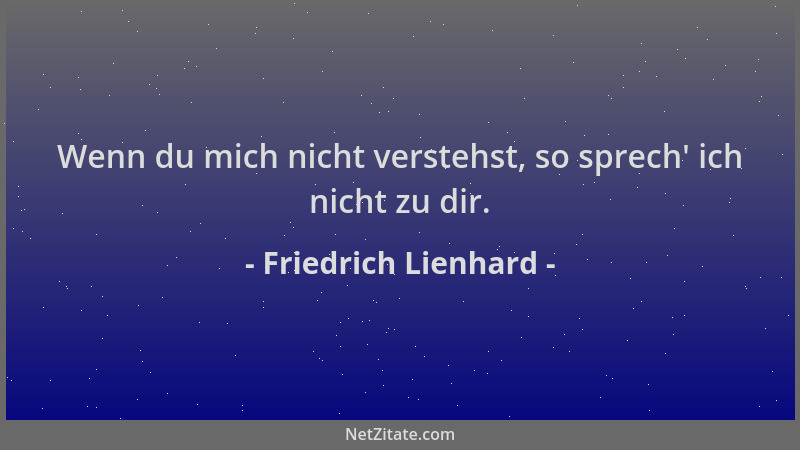 Friedrich Lienhard - Wenn du mich nicht verstehst, so sprech ' ich nicht zu dir....
