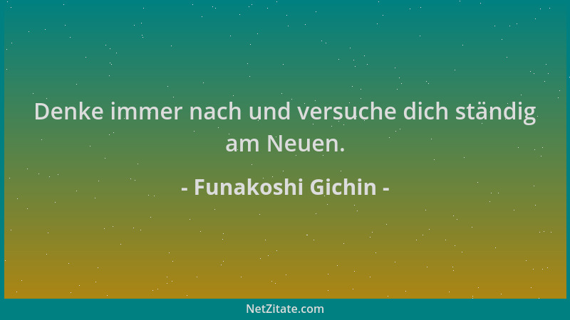 Funakoshi Gichin - Denke immer nach und versuche dich ständig am Neuen....