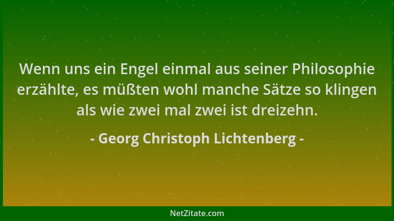 Georg Christoph Lichtenberg - Wenn uns ein Engel einmal aus seiner Philosophie erzählte, es müßten wohl manche Sätze so kli...