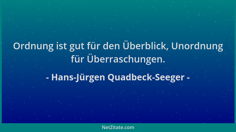 Hans-Jürgen Quadbeck-Seeger - Ordnung ist gut für den Überblick, Unordnung für Überraschungen....