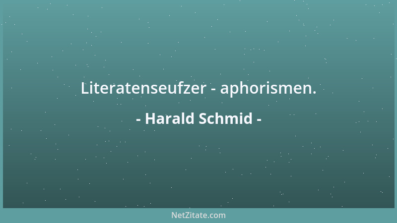 Harald Schmid - Literatenseufzer - aphorismen....