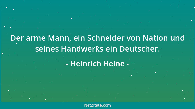 Heinrich Heine - Der arme Mann, ein Schneider von Nation und seines Handwerks ein Deutscher....