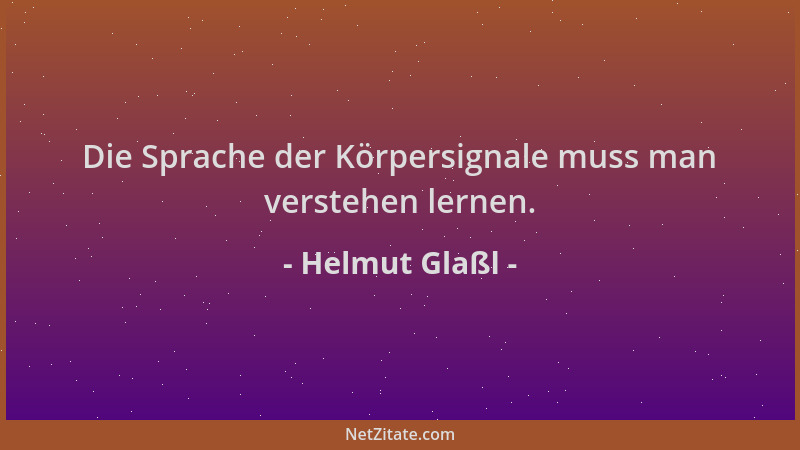 Helmut Glaßl - Die Sprache der Körpersignale muss man verstehen lernen....