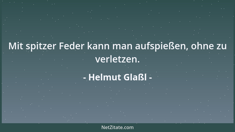 Helmut Glaßl - Mit spitzer Feder kann man aufspießen, ohne zu verletzen....