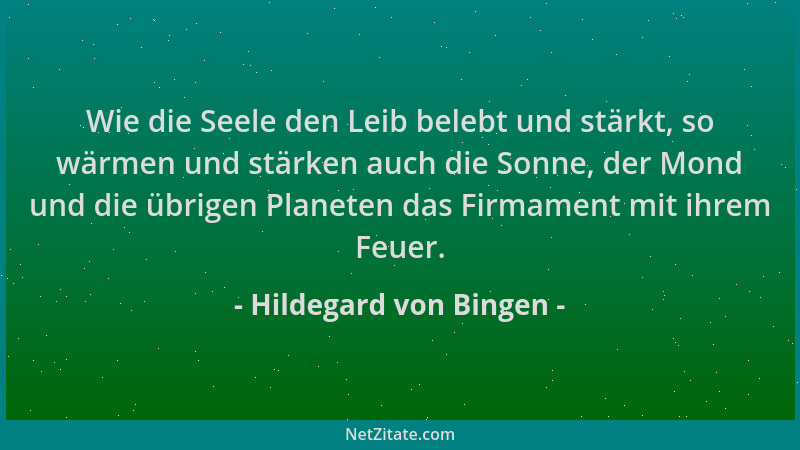 Hildegard von Bingen - Wie die Seele den Leib belebt und stärkt, so wärmen und stärken auch die Sonne, der Mond und die übr...