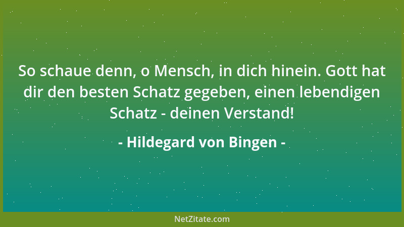 Hildegard von Bingen - So schaue denn, o Mensch, in dich hinein. Gott hat dir den besten Schatz gegeben, einen lebendigen S...
