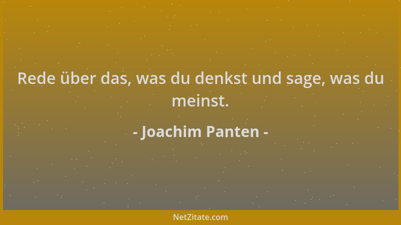 Joachim Panten - Rede über das, was du denkst und sage, was du meinst....