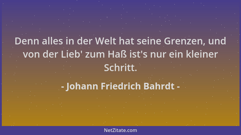 Johann Friedrich Bahrdt - Denn alles in der Welt hat seine Grenzen, und von der Lieb ' zum Haß ist 's nur ein kleiner Schritt...