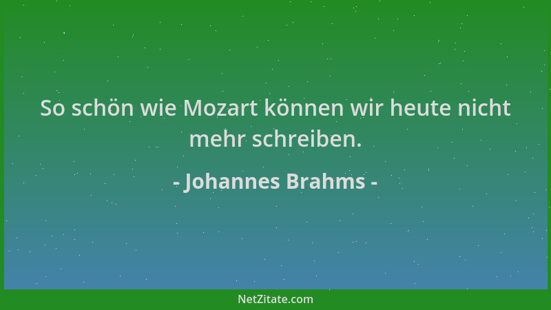 Johannes Brahms - So schön wie Mozart können wir heute nicht mehr schreiben....