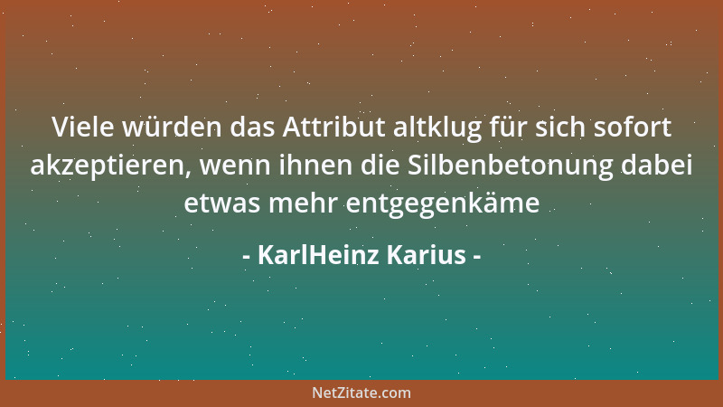 KarlHeinz Karius - Behaupte nie von einem Menschen, er sei der größte Idiot, der dir jemals begegnete. Das Leben bringt imm...