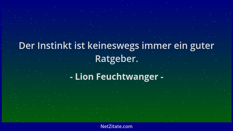 Lion Feuchtwanger - Der Instinkt ist keineswegs immer ein guter Ratgeber....