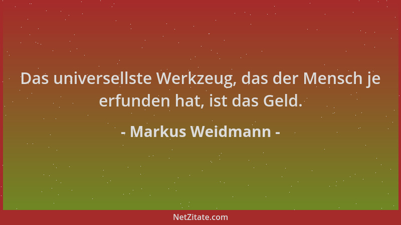 Markus Weidmann - Das universellste Werkzeug, das der Mensch je erfunden hat, ist das Geld....