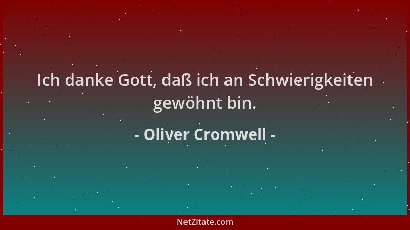 Oliver Cromwell - Ich danke Gott, daß ich an Schwierigkeiten gewöhnt bin....