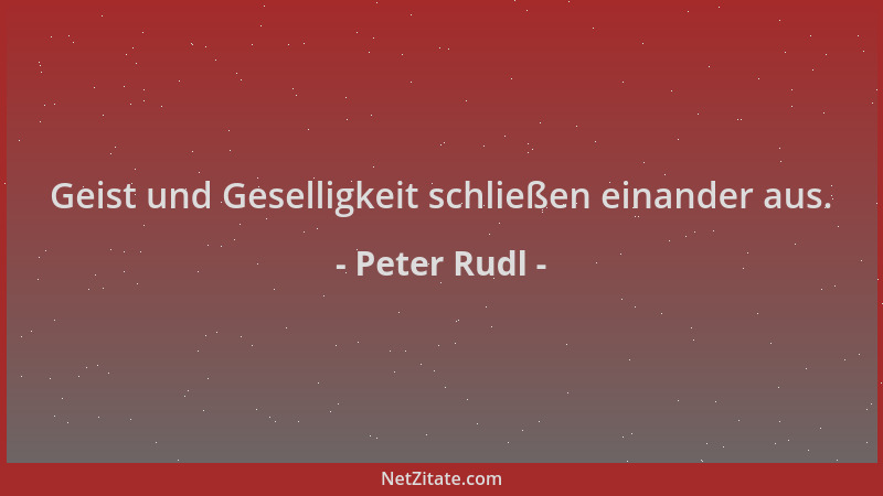 Peter Rudl - Geist und Geselligkeit schließen einander aus....