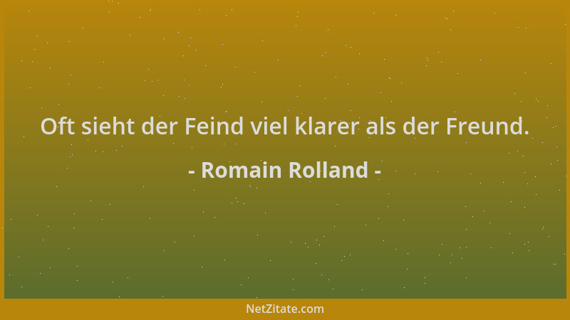 Romain Rolland - Oft sieht der Feind viel klarer als der Freund....