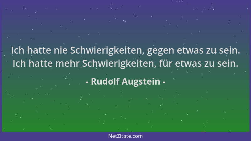 Rudolf Augstein - Ich hatte nie Schwierigkeiten, gegen etwas zu sein. Ich hatte mehr Schwierigkeiten, für etwas zu sein....