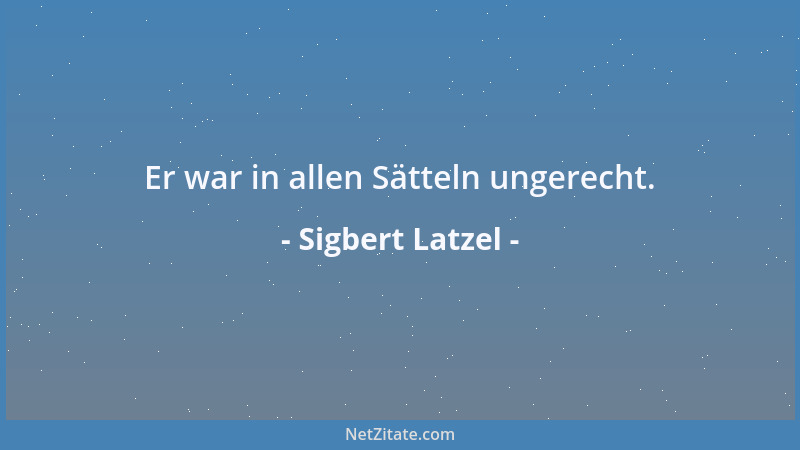 Sigbert Latzel - Glücklich der Mensch, der von sich sagen kann, daß er älter als alle seine Wünsche geworden ist....