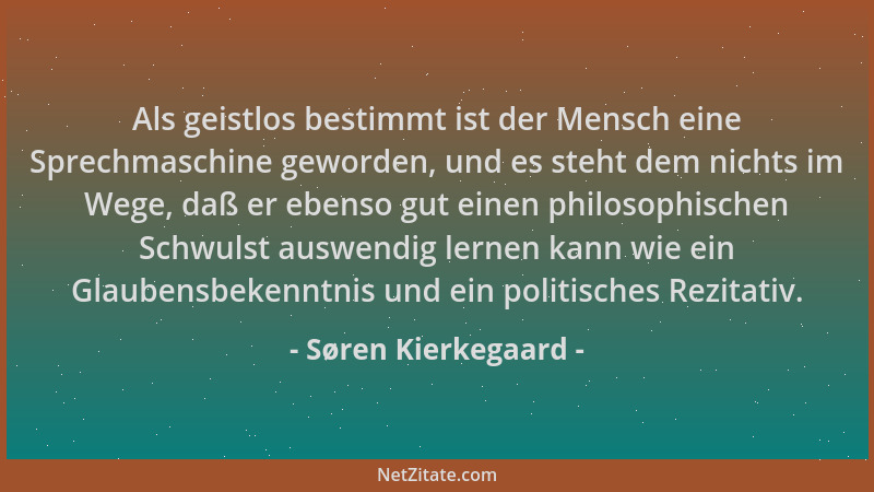 Søren Kierkegaard - Als geistlos bestimmt ist der Mensch eine Sprechmaschine geworden, und es steht dem nichts im Wege, daß...