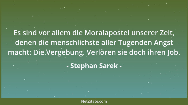Stephan Sarek - Es sind vor allem die Moralapostel unserer Zeit, denen die menschlichste aller Tugenden Angst macht: Die Ve...