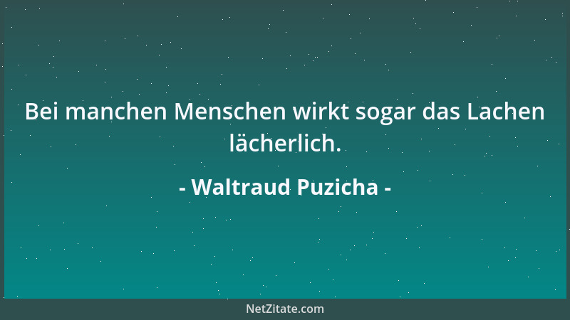 Waltraud Puzicha - Bei manchen Menschen wirkt sogar das Lachen lächerlich....
