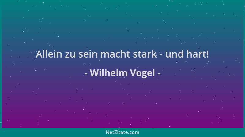 Wilhelm Vogel - Allein zu sein macht stark - und hart!...