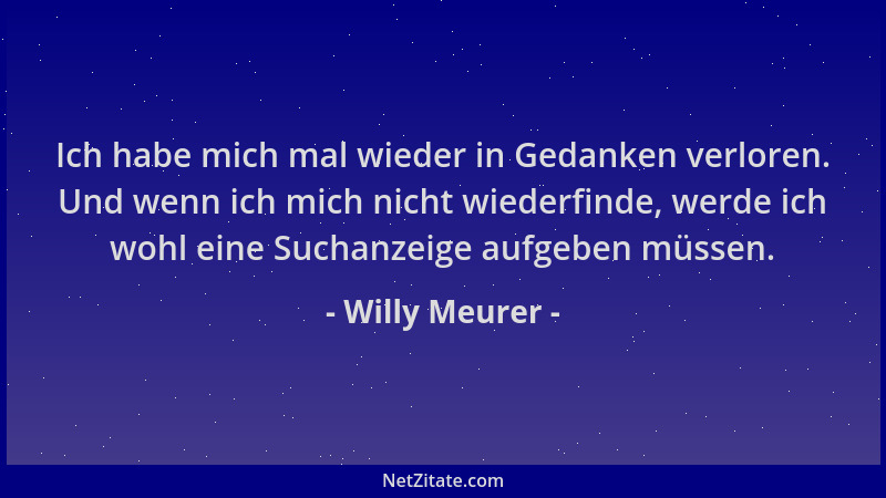 Willy Meurer - Ich habe mich mal wieder in Gedanken verloren. Und wenn ich mich nicht wiederfinde, werde ich wohl eine Such...