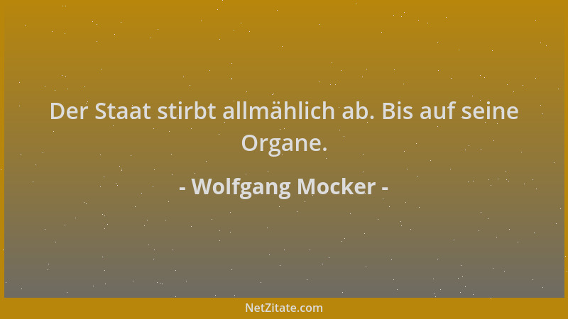 Wolfgang Mocker - Der Staat stirbt allmählich ab. Bis auf seine Organe....