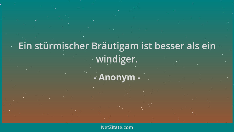 Anonym - Ein stürmischer Bräutigam ist besser als ein windiger....