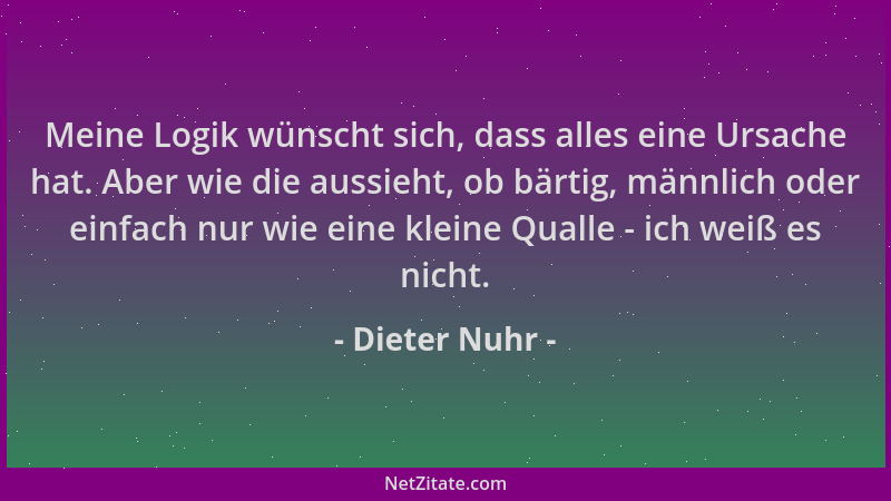 Dieter Nuhr - Meine Logik wünscht sich, dass alles eine Ursache hat. Aber wie die aussieht, ob bärtig, männlich oder einfac...