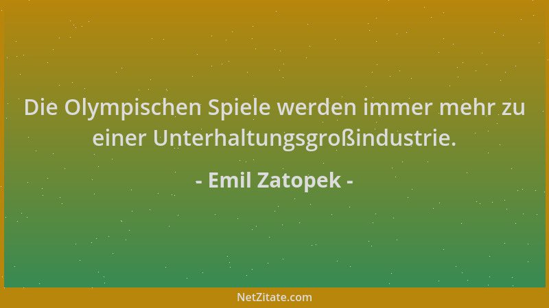 Emil Zatopek - Die Olympischen Spiele werden immer mehr zu einer Unterhaltungsgroßindustrie....