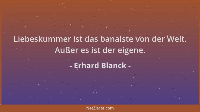 Erhard Blanck - Liebeskummer ist das banalste von der Welt. Außer es ist der eigene....