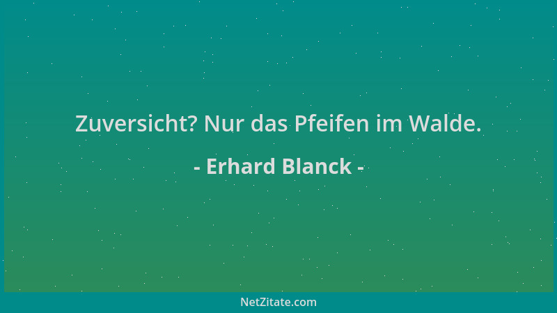 Erhard Blanck - Zuversicht? Nur das Pfeifen im Walde....