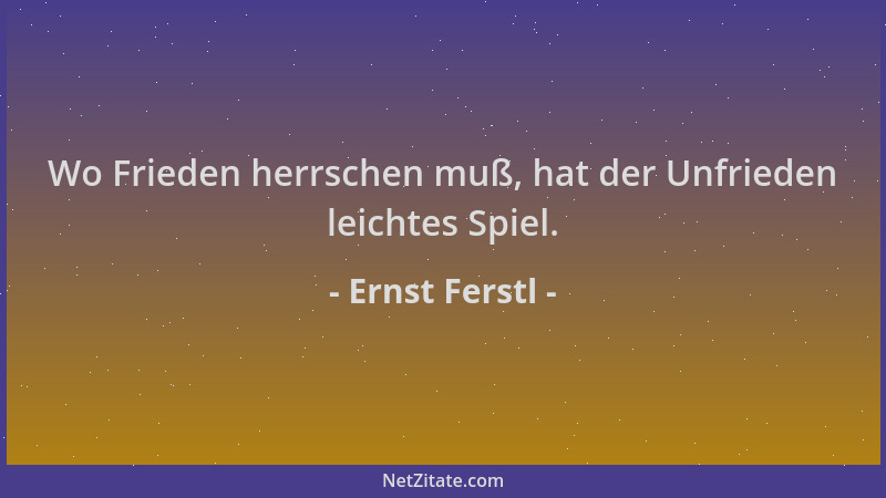 Ernst Ferstl - Wo Frieden herrschen muß, hat der Unfrieden leichtes Spiel....