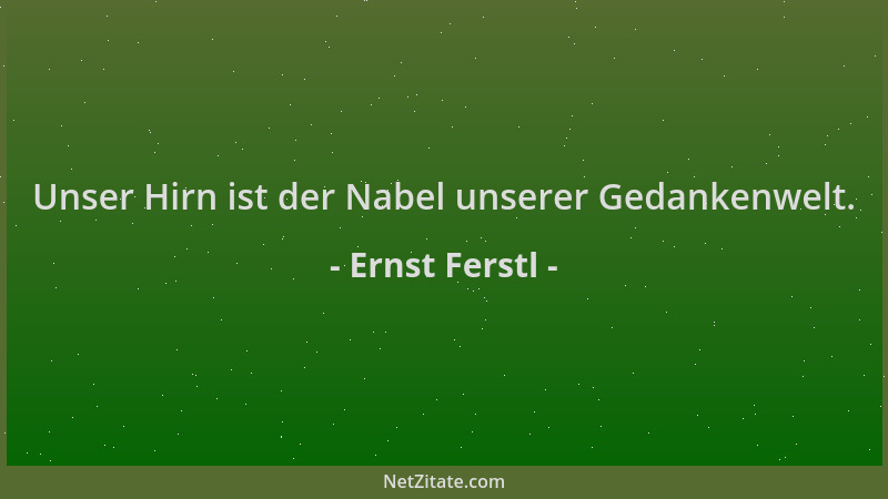 Ernst Ferstl - Unser Hirn ist der Nabel unserer Gedankenwelt....