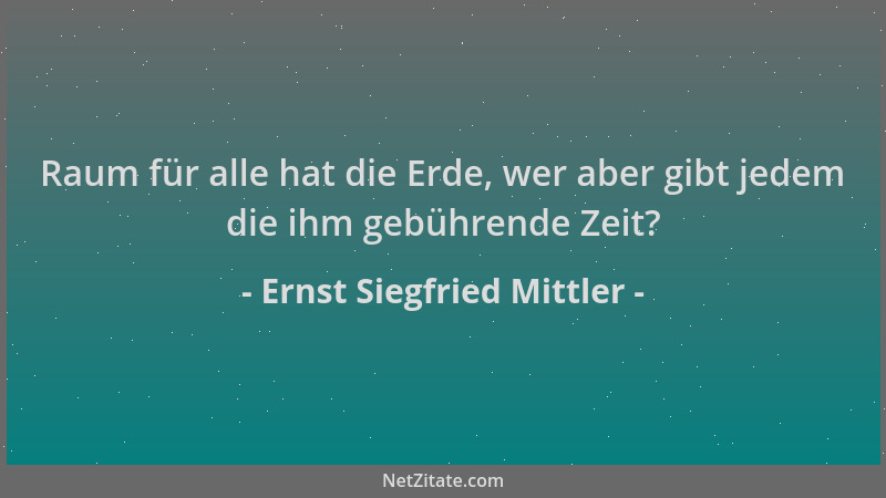 Ernst Siegfried Mittler - Raum für alle hat die Erde, wer aber gibt jedem die ihm gebührende Zeit?...