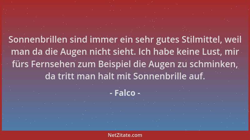Falco - Sonnenbrillen sind immer ein sehr gutes Stilmittel, weil man da die Augen nicht sieht. Ich habe keine Lust, mir für...