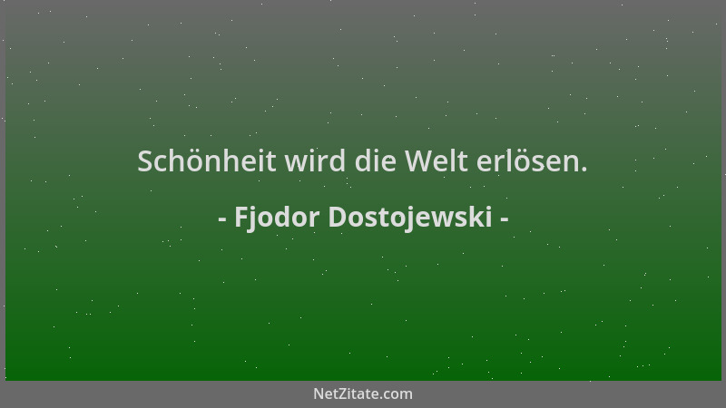 Fjodor Dostojewski - Schönheit wird die Welt erlösen....