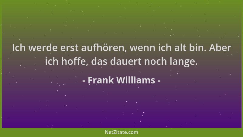 Frank Williams - Ich werde erst aufhören, wenn ich alt bin. Aber ich hoffe, das dauert noch lange....