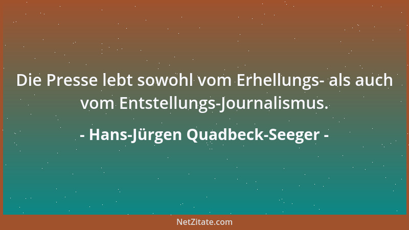 Hans-Jürgen Quadbeck-Seeger - Die Presse lebt sowohl vom Erhellungs- als auch vom Entstellungs-Journalismus....