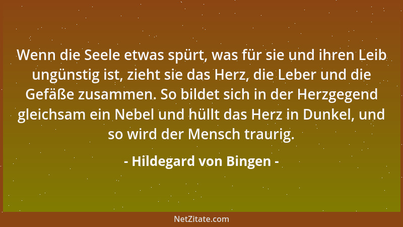 Hildegard von Bingen - Wenn die Seele etwas spürt, was für sie und ihren Leib ungünstig ist, zieht sie das Herz, die Leber...