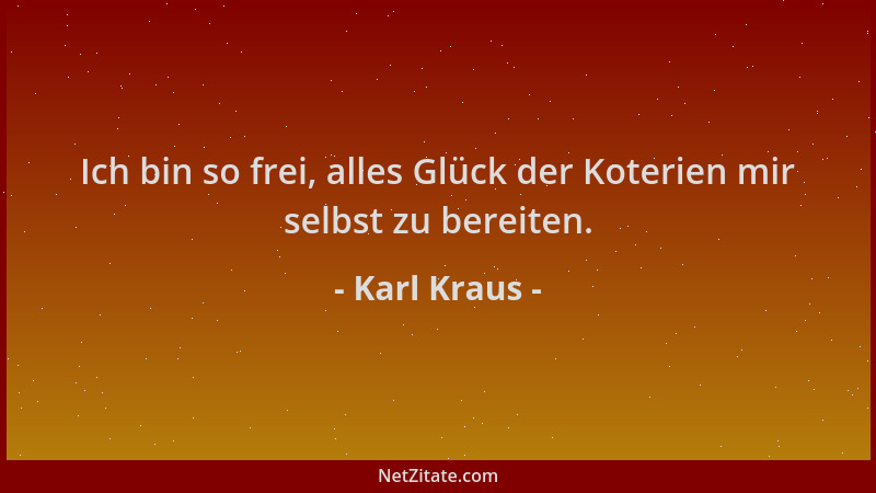 Karl Kraus - Ich bin so frei, alles Glück der Koterien mir selbst zu bereiten....