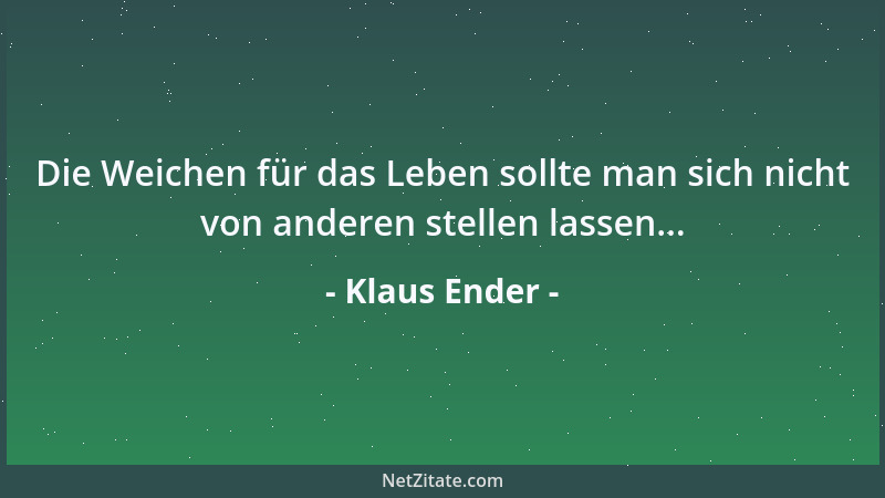 Klaus Ender - Die Weichen für das Leben sollte man sich nicht von anderen stellen lassen......