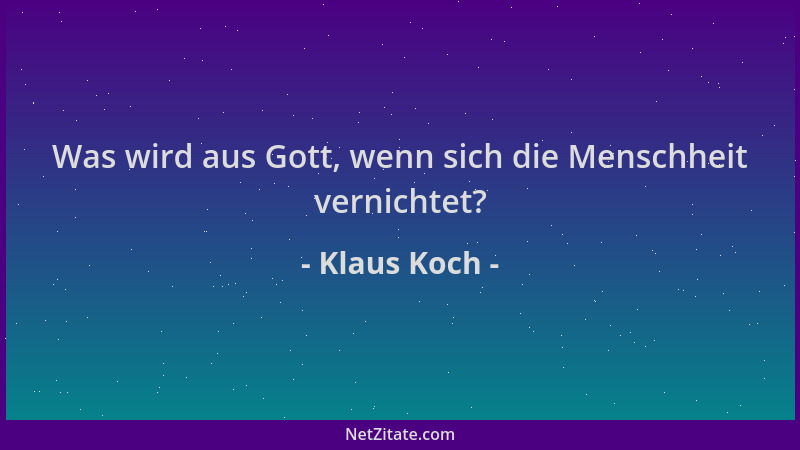 Klaus Koch - Was wird aus Gott, wenn sich die Menschheit vernichtet?...