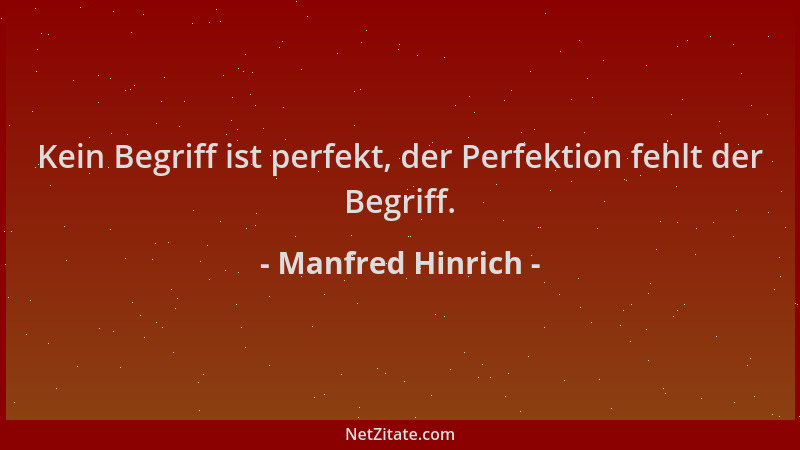 Manfred Hinrich - Kein Begriff ist perfekt, der Perfektion fehlt der Begriff....