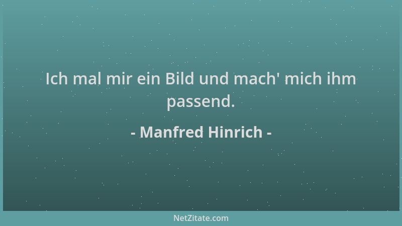 Manfred Hinrich - Ich mal mir ein Bild und mach ' mich ihm passend....