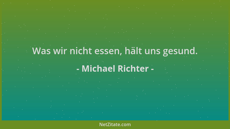 Michael Richter - Was wir nicht essen, hält uns gesund....