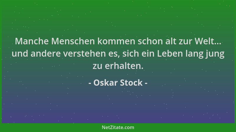 Oskar Stock - Manche Menschen kommen schon alt zur Welt... und andere verstehen es, sich ein Leben lang jung zu erhalten....