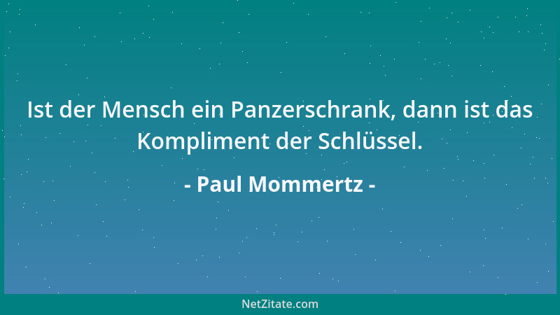 Paul Mommertz - Ist der Mensch ein Panzerschrank, dann ist das Kompliment der Schlüssel....